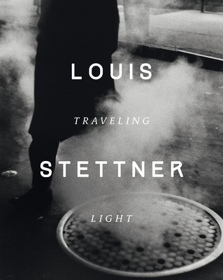 Louis Stettner: Traveling Light By Clément Chéroux, Sally Katz Cover Image