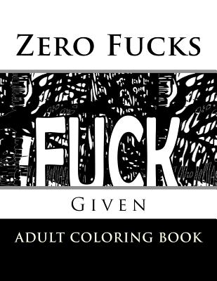 Zero Fucks Given: Adult Coloring Book