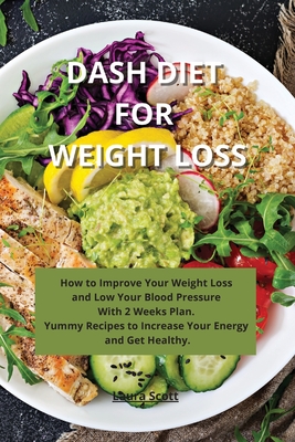Dash Diet For Weight Loss: How to Improve Your Weight Loss and Low Your Blood Pressure With 2 Weeks Plan. Yummy Recipes to Increase Your Energy a Cover Image