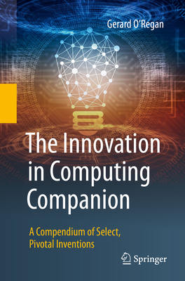 The Innovation in Computing Companion: A Compendium of Select, Pivotal Inventions Cover Image