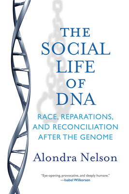 The Social Life of DNA: Race, Reparations, and Reconciliation After the Genome By Alondra Nelson Cover Image