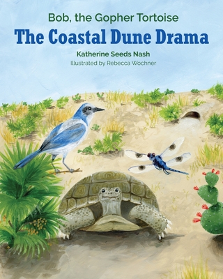 The Coastal Dune Drama: Bob, the Gopher Tortoise By Katherine Seeds Nash Cover Image