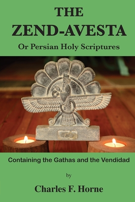 The Zend-Avesta: Or Persian Holy Scriptures By Charles F. Horne Cover Image