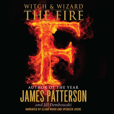 The Fire (Witch & Wizard #3) By James Patterson, Jill Dembowski, Elijah Wood (Read by) Cover Image