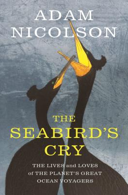 The Seabird's Cry: The Lives and Loves of the Planet's Great Ocean Voyagers By Adam Nicolson Cover Image