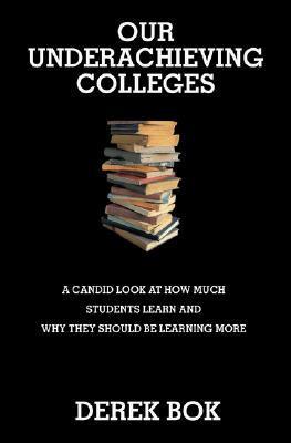 Our Underachieving Colleges: A Candid Look at How Much Students Learn and Why They Should Be Learning More - New Edition (William G. Bowen #46)