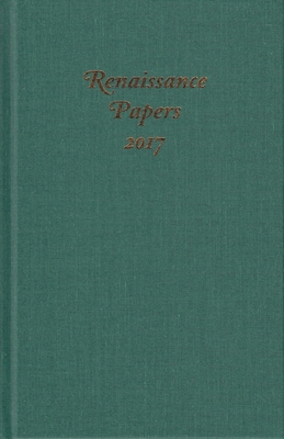 Renaissance Papers 2017 By Jim Pearce (Editor), Ward J. Risvold (Editor) Cover Image