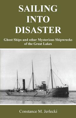 Sailing Into Disaster: Ghost Ships and other Mysterious Shipwrecks of the Great Lakes Cover Image