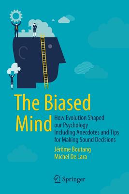 The Biased Mind: How Evolution Shaped Our Psychology Including Anecdotes and Tips for Making Sound Decisions Cover Image