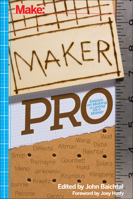 Maker Pro: Essays on Making a Living as a Maker By John Baichtal, Wendy Jehanara Tremayne, Andrew 'Bunnie' Huang Cover Image
