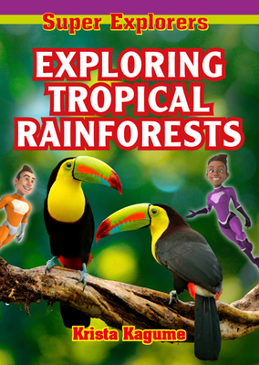 Exploring Tropical Rainforests (Super Explorers) By Krista Kagume Cover Image