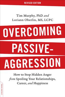 Overcoming Passive-Aggression, Revised Edition: How to Stop Hidden Anger from Spoiling Your Relationships, Career, and Happiness Cover Image