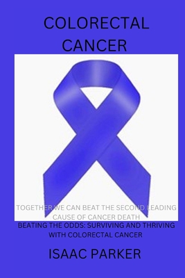 Colorectal Cancer: Beating the Odds: Surviving and Thriving with Colorectal Cancer Cover Image