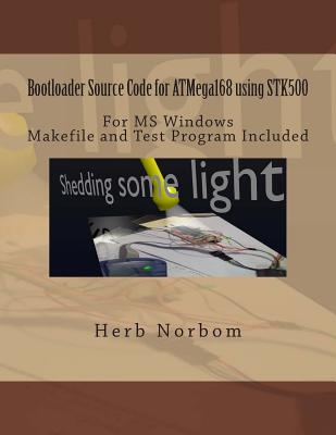 Bootloader Source Code for ATMega168 using STK500 For Microsoft Windows: Including Makefile and Test Program By Herb Norbom Cover Image