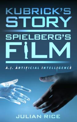 Kubrick's Story, Spielberg's Film: A.I. Artificial Intelligence By Julian Rice Cover Image