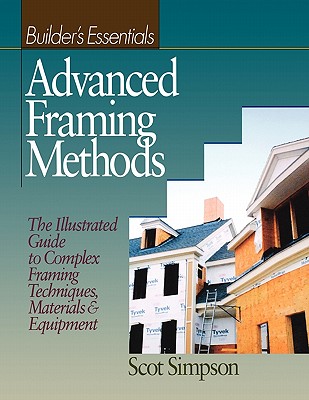 Advanced Framing Methods: The Illustrated Guide to Complex Framing Techniques, Materials and Equipment (Rsmeans #43) By Scot Simpson Cover Image