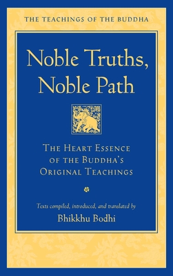 Noble Truths, Noble Path: The Heart Essence of the Buddha's Original Teachings (The Teachings of the Buddha) By Bhikkhu Bodhi Cover Image