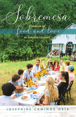 Sobremesa: A Memoir of Food and Love in Thirteen Courses By Josephine Caminos Oria Cover Image