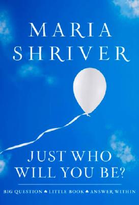 Just Who Will You Be?: Big Question. Little Book. Answer Within. By Maria Shriver Cover Image