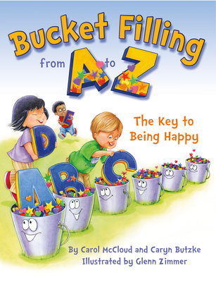 Bucket Filling from A to Z: The Key to Being Happy By Carol McCloud, Caryn Butzke, Glenn Zimmer (Illustrator) Cover Image