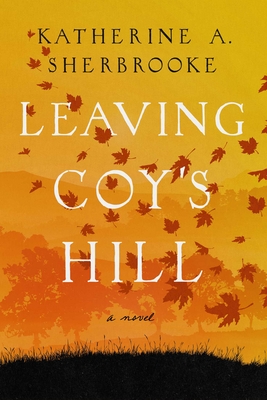 Leaving Coy's Hill: A Novel By Katherine Sherbrooke Cover Image