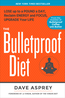 The Bulletproof Diet: Lose up to a Pound a Day, Reclaim Energy and Focus, Upgrade Your Life By Dave Asprey, J. J. Virgin (Foreword by) Cover Image