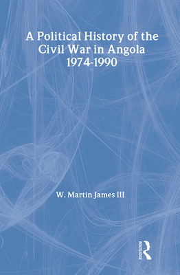 A Political History of the Civil War in Angola, 1974-1990 (East-South Relations) By W. Martin James III (Editor) Cover Image