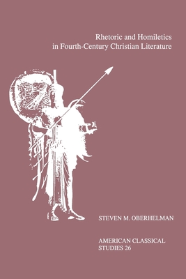 Rhetoric and Homiletics in Fourth-Century Christian Literature: Prose Rhythm, Oratorical Style, and Preaching in the Works of Ambrose, Jerome, and Aug (Society for Classical Studies American Classical Studies #26)