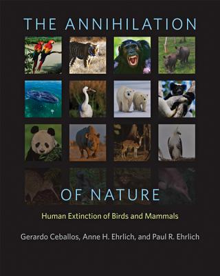 The Annihilation of Nature: Human Extinction of Birds and Mammals By Gerardo Ceballos, Anne H. Ehrlich, Paul R. Ehrlich Cover Image