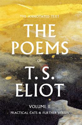 The Poems of T. S. Eliot: Practical Cats and Further Verses By T. S. Eliot, Christopher Ricks (Editor), Jim McCue (Editor) Cover Image