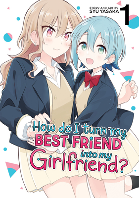 How Do I Turn My Best Friend Into My Girlfriend? Vol. 1 (How Do I Get Together With My Childhood Friend? #1) By Syu Yasaka Cover Image