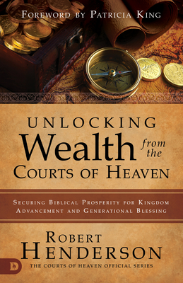 Unlocking Wealth from the Courts of Heaven: Securing Biblical Prosperity for Kingdom Advancement and Generational Blessing Cover Image