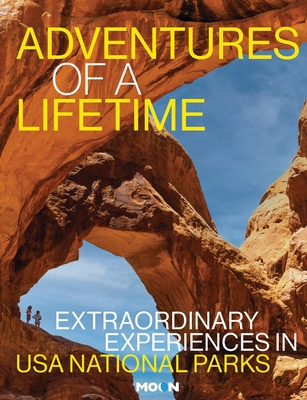 Adventures of a Lifetime: Extraordinary Experiences in USA National Parks (Moon National Parks Travel Guide)
