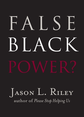 False Black Power? (New Threats to Freedom Series) By Jason L. Riley, John McWhorter (Contributions by), Glenn C. Loury (Contributions by) Cover Image