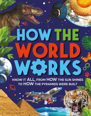 How The World Works: Know It All, From How the Sun Shines to How the Pyramids Were Built By Clive Gifford Cover Image