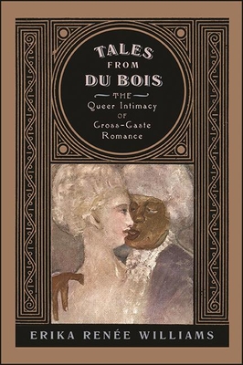 Tales from Du Bois: The Queer Intimacy of Cross-Caste Romance By Erika Renée Williams Cover Image