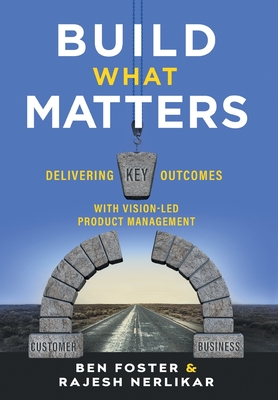 Build What Matters: Delivering Key Outcomes with Vision-Led Product Management cover