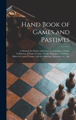 Hand Book of Games and Pastimes: a Manual for Parlor and Lawn, Comprising a Choice Collection of Parlor Games, Tricks, Dialogues, Tableaux, Ruler for Cover Image