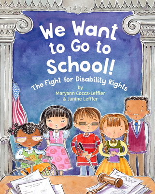 We Want to Go to School!: The Fight for Disability Rights By Maryann Cocca-Leffler, Janine Leffler, Maryann Cocca-Leffler (Illustrator) Cover Image