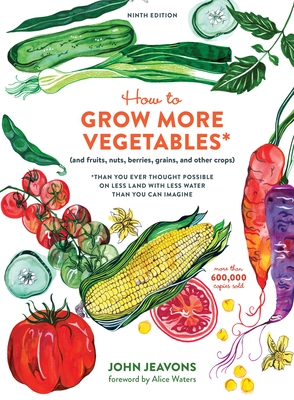How to Grow More Vegetables, Ninth Edition: (and Fruits, Nuts, Berries, Grains, and Other Crops) Than You Ever Thought Possible on Less Land with Less Water Than You Can Imagine Cover Image