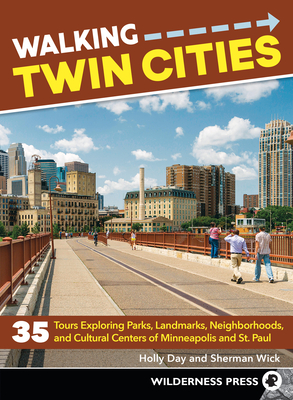 Walking Twin Cities: 35 Tours Exploring Parks, Landmarks, Neighborhoods, and Cultural Centers of Minneapolis and St. Paul By Holly Day, Sherman Wick Cover Image