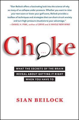 Choke: What the Secrets of the Brain Reveal About Getting It Right When You Have To Cover Image