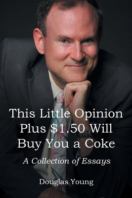 This Little Opinion Plus $1.50 Will Buy You a Coke: A Collection of Essays