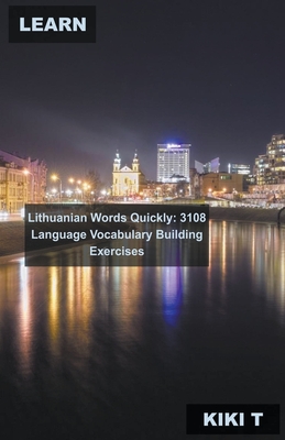 Learn Lithuanian Words Quickly: 3108 Language Vocabulary Building Exercises By Kiki T Cover Image