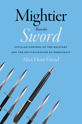 Mightier Than the Sword: Civilian Control of the Military and the Revitalization of Democracy Cover Image