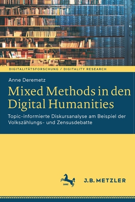 Mixed Methods in Den Digital Humanities: Topic-Informierte Diskursanalyse Am Beispiel Der Volkszählungs- Und Zensusdebatte By Anne Deremetz Cover Image