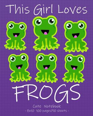 THIS GIRL LOVES FROGS Cute Notebook: for School & Play - Girls, Kids, Moms. 8x10 Cover Image