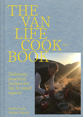 The Van Life Cookbook: Delicious, Practical Recipes for Life in Small Spaces By Danny Jack, Hailee Kukura Cover Image