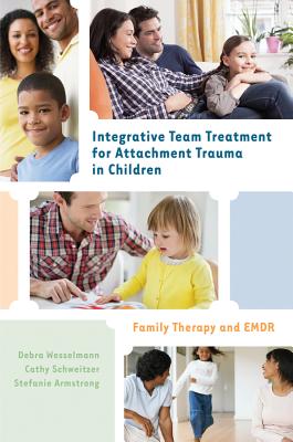 Integrative Team Treatment for Attachment Trauma in Children: Family Therapy and EMDR By Debra Wesselmann, Cathy Schweitzer, Stefanie Armstrong Cover Image