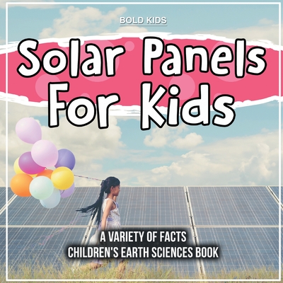 Solar Panels For Kids A Variety Of Facts Children's Earth Sciences Book By Bold Kids Cover Image